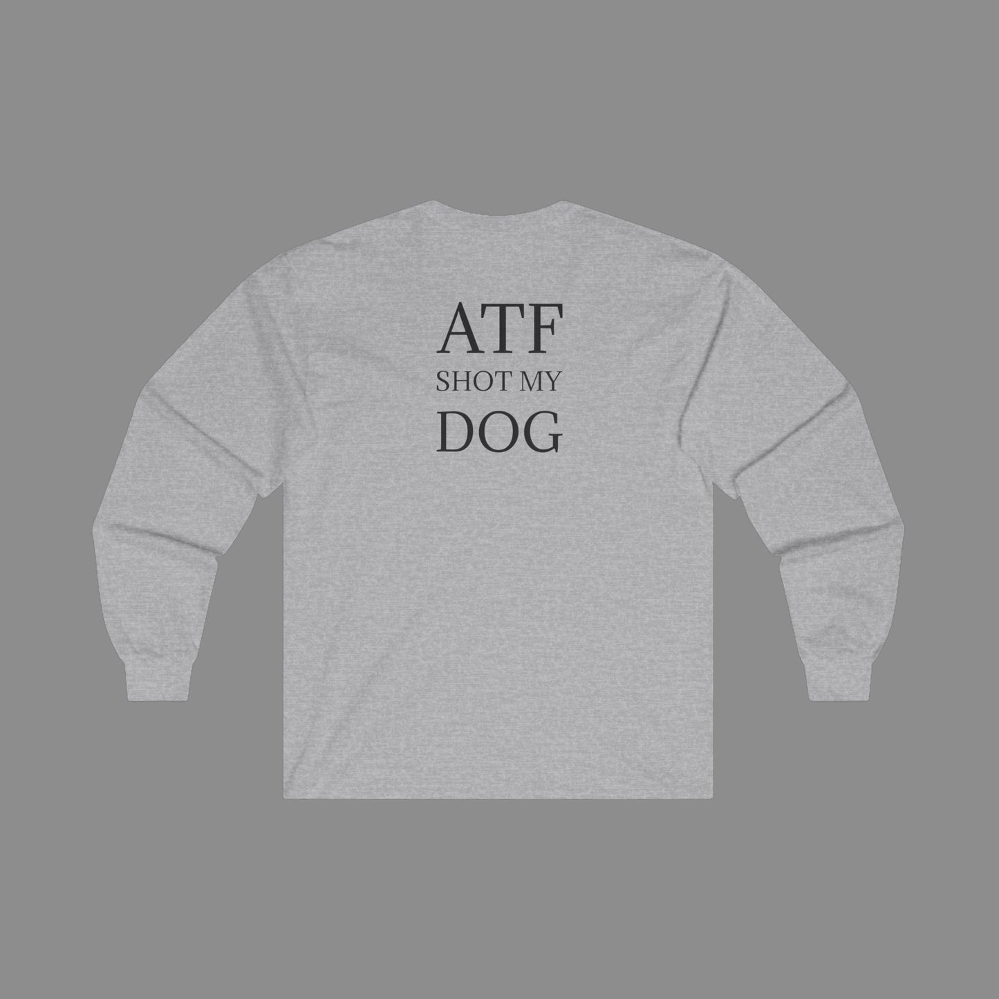 ATF Shot My Dog Long Sleeve T-Shirt