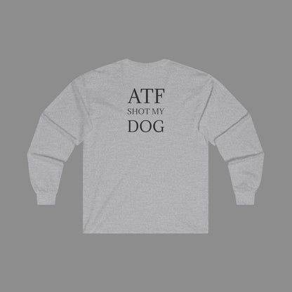 ATF Shot My Dog Long Sleeve T-Shirt