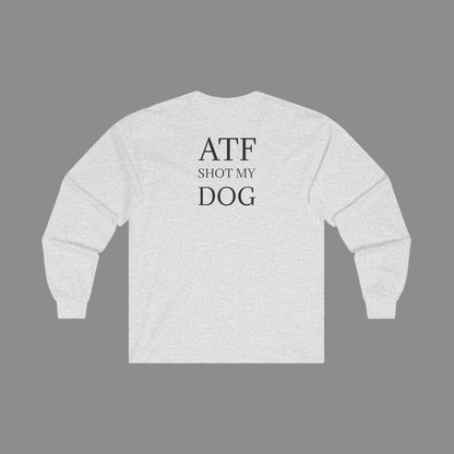 ATF Shot My Dog Long Sleeve T-Shirt