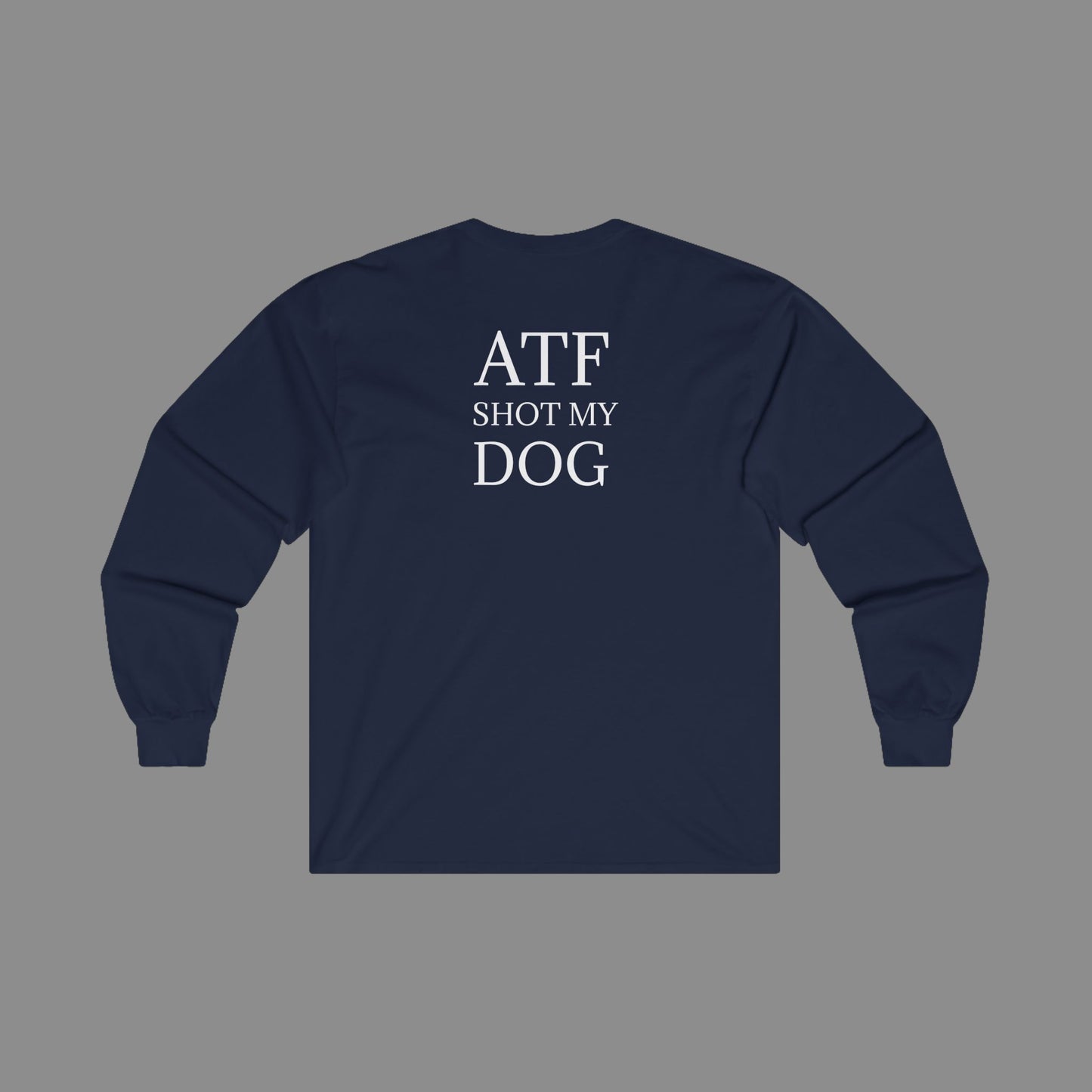 ATF Shot My Dog Long Sleeve T-Shirt